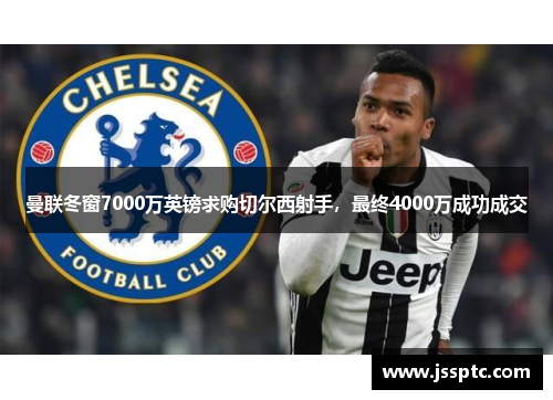 曼联冬窗7000万英镑求购切尔西射手，最终4000万成功成交