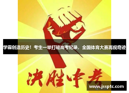 学霸创造历史！考生一举打破高考纪录，全国体育大赛再现奇迹